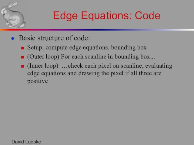 David Luebke Edge Equations: Code Basic structure of code: Setup: compute edge equations,