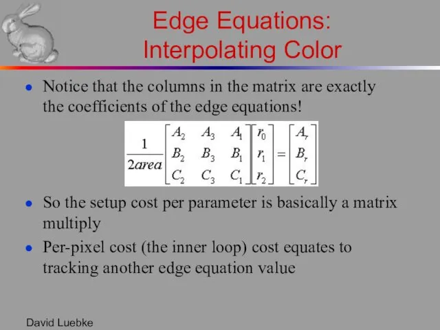 David Luebke Edge Equations: Interpolating Color Notice that the columns in the matrix