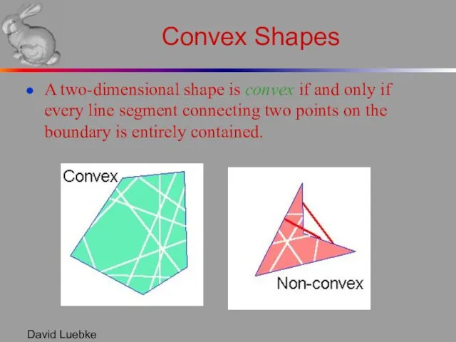 David Luebke Convex Shapes A two-dimensional shape is convex if and only if