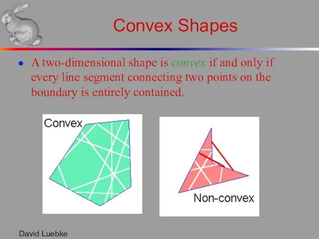 David Luebke Convex Shapes A two-dimensional shape is convex if