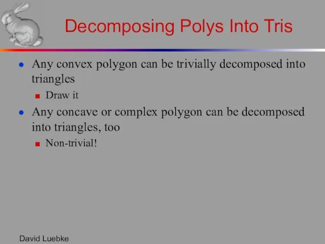 David Luebke Decomposing Polys Into Tris Any convex polygon can