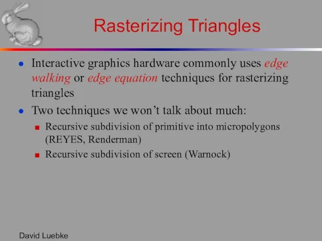 David Luebke Rasterizing Triangles Interactive graphics hardware commonly uses edge walking or edge