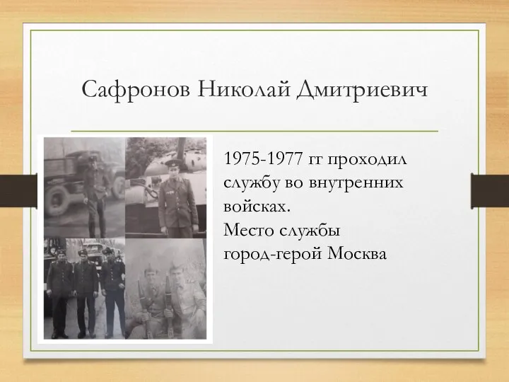 Сафронов Николай Дмитриевич 1975-1977 гг проходил службу во внутренних войсках. Место службы город-герой Москва