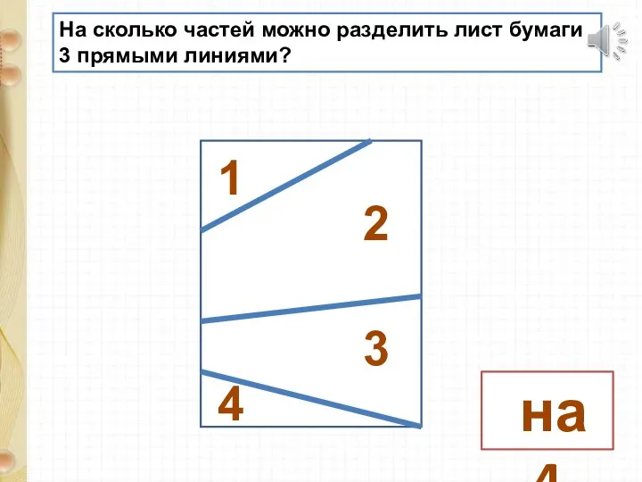 На сколько частей можно разделить лист бумаги 3 прямыми линиями? на 4 1 2 3 4