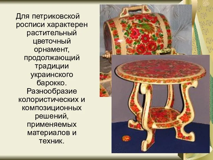 Для петриковской росписи характерен растительный цветочный орнамент, продолжающий традиции украинского