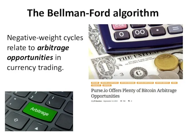 The Bellman-Ford algorithm Negative-weight cycles relate to arbitrage opportunities in currency trading.