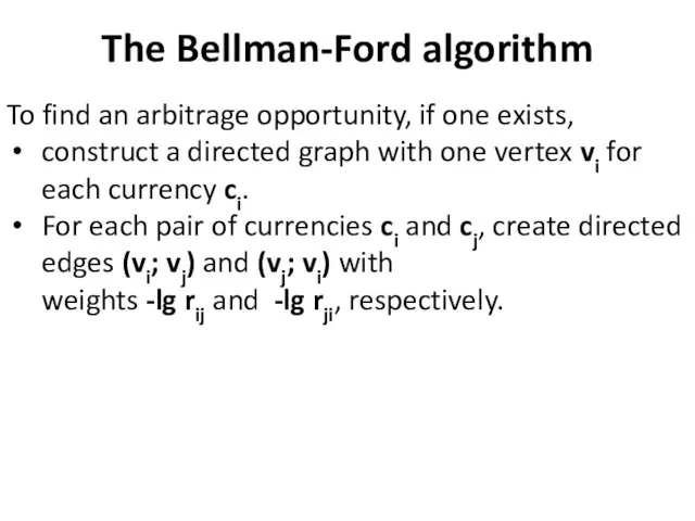 The Bellman-Ford algorithm To find an arbitrage opportunity, if one