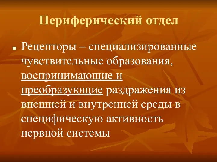 Периферический отдел Рецепторы – специализированные чувствительные образования, воспринимающие и преобразующие раздражения из внешней