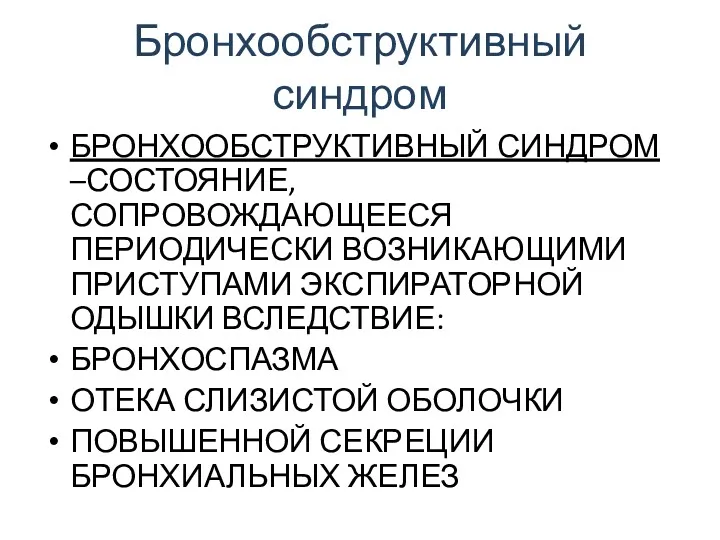 Бронхообструктивный синдром БРОНХООБСТРУКТИВНЫЙ СИНДРОМ –СОСТОЯНИЕ, СОПРОВОЖДАЮЩЕЕСЯ ПЕРИОДИЧЕСКИ ВОЗНИКАЮЩИМИ ПРИСТУПАМИ ЭКСПИРАТОРНОЙ