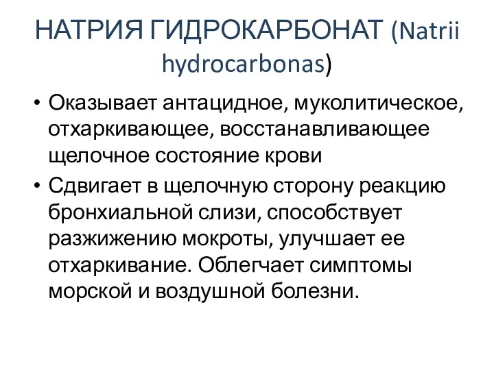 НАТРИЯ ГИДРОКАРБОНАТ (Natrii hydrocarbonas) Оказывает антацидное, муколитическое, отхаркивающее, восстанавливающее щелочное