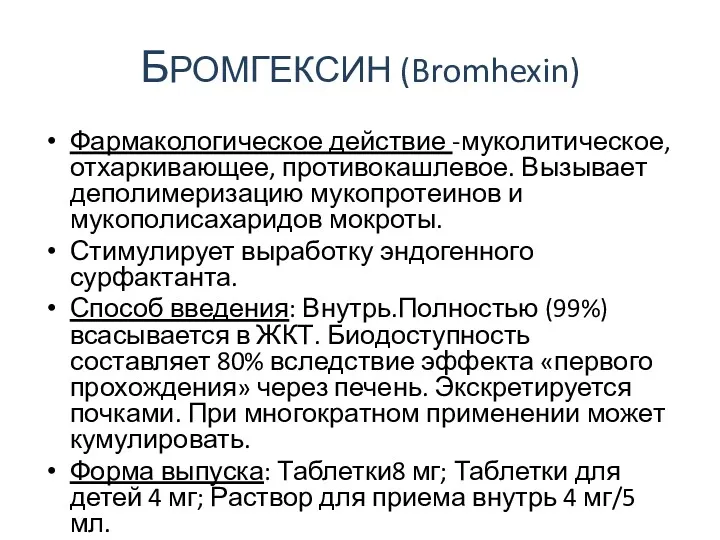 БРОМГЕКСИН (Bromhexin) Фармакологическое действие -муколитическое, отхаркивающее, противокашлевое. Вызывает деполимеризацию мукопротеинов