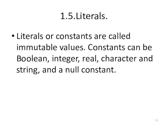 1.5.Literals. Literals or constants are called immutable values. Constants can