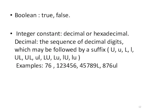Boolean : true, false. Integer constant: decimal or hexadecimal. Decimal: