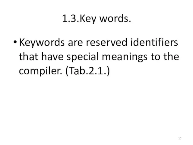 1.3.Key words. Keywords are reserved identifiers that have special meanings to the compiler. (Tab.2.1.)