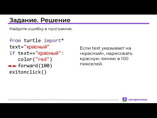 Задание. Решение from turtle import* text="красный" if text=="красный": color("red") forward(100)