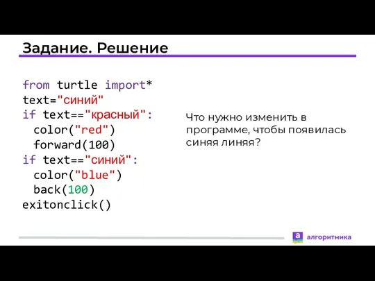 Задание. Решение from turtle import* text="синий" if text=="красный": color("red") forward(100)