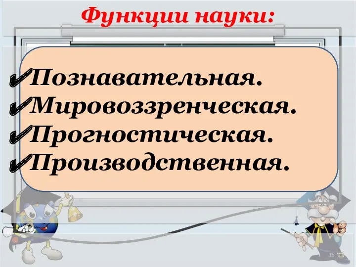 Функции науки: Познавательная. Мировоззренческая. Прогностическая. Производственная.