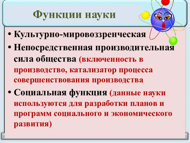 Функции науки Культурно-мировоззренческая Непосредственная производительная сила общества (включенность в производство,