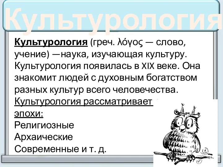 Культурология Культурология (греч. λόγος — слово, учение) —наука, изучающая культуру.