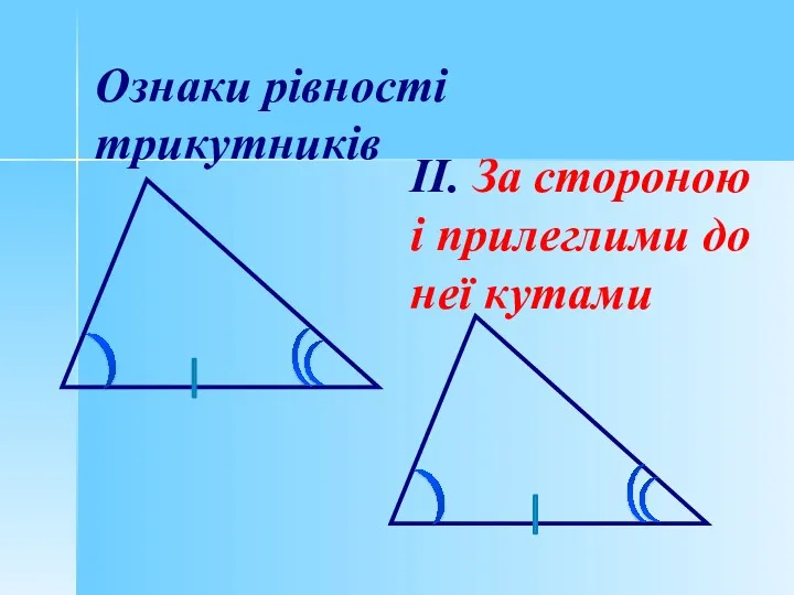 Ознаки рівності трикутників ІІ. За стороною і прилеглими до неї кутами