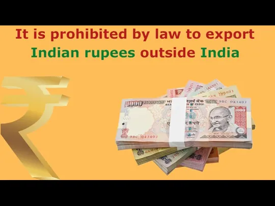 It is prohibited by law to export Indian rupees outside India