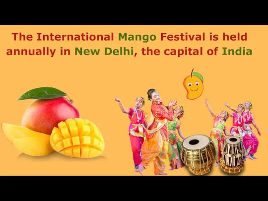 The International Mango Festival is held annually in New Delhi, the capital of India
