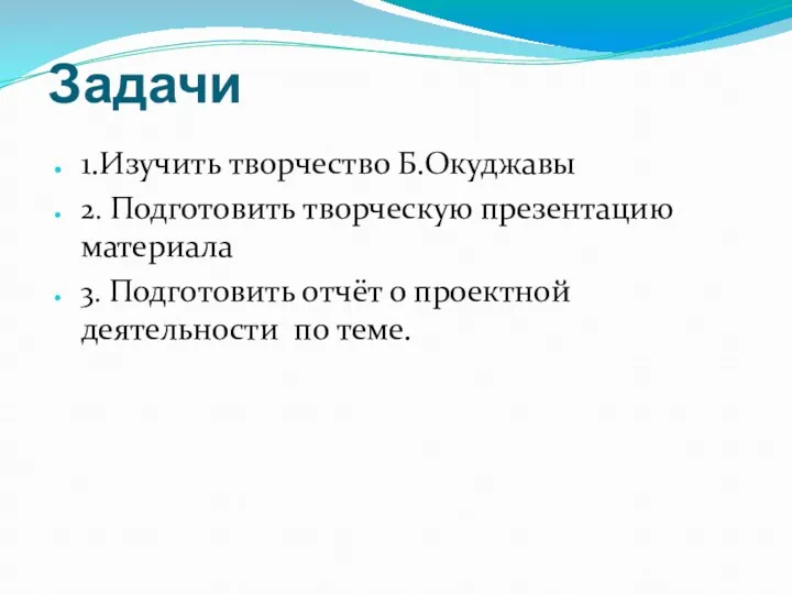 Задачи 1.Изучить творчество Б.Окуджавы 2. Подготовить творческую презентацию материала 3.