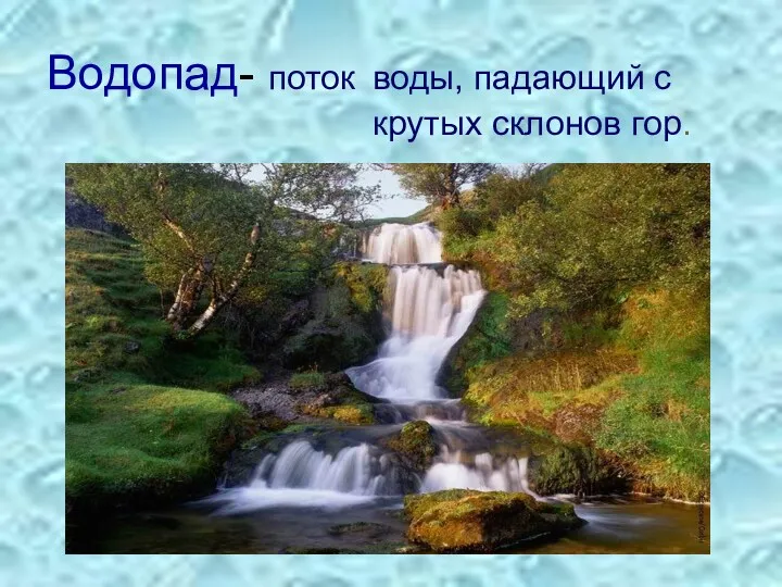 Водопад- поток воды, падающий с крутых склонов гор.