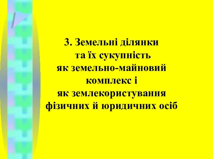 3. Земельні ділянки та їх сукупність як земельно-майновий комплекс і як землекористування фізичних й юридичних осіб