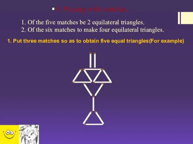 1. Of the five matches be 2 equilateral triangles. 2.