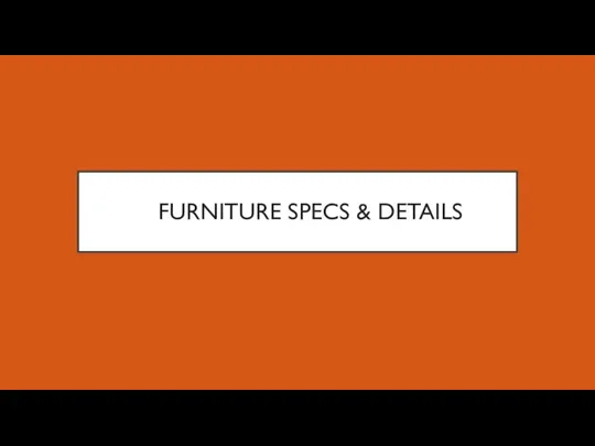 FURNITURE SPECS & DETAILS