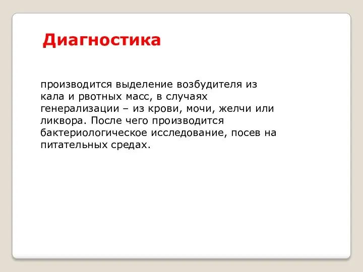 Диагностика производится выделение возбудителя из кала и рвотных масс, в случаях генерализации –