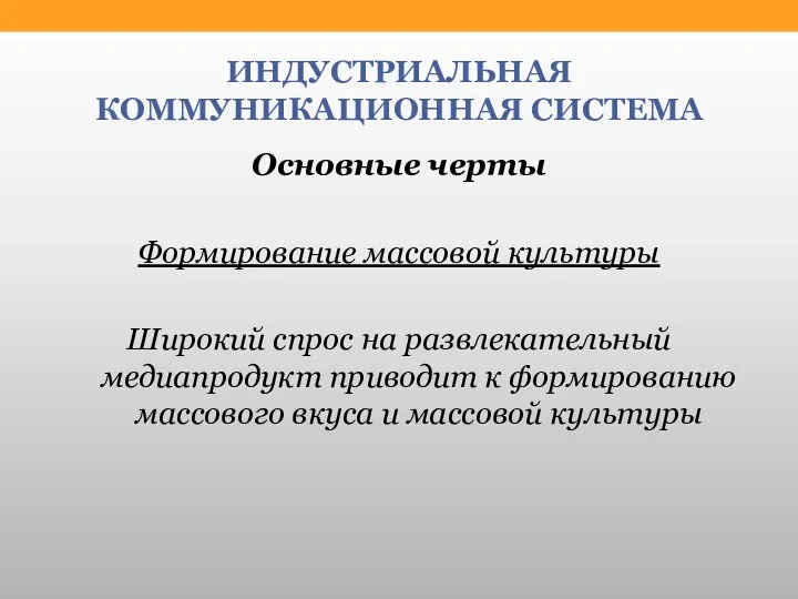 ИНДУСТРИАЛЬНАЯ КОММУНИКАЦИОННАЯ СИСТЕМА Основные черты Формирование массовой культуры Широкий спрос