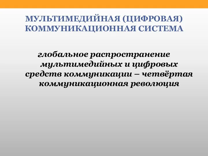 МУЛЬТИМЕДИЙНАЯ (ЦИФРОВАЯ) КОММУНИКАЦИОННАЯ СИСТЕМА глобальное распространение мультимедийных и цифровых средств коммуникации – четвёртая коммуникационная революция