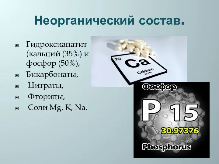 Неорганический состав. Гидроксиапатит (кальций (35%) и фосфор (50%), Бикарбонаты, Цитраты, Фториды, Соли Mg, K, Na.