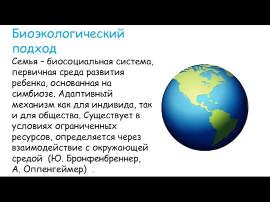 Биоэкологический подход Семья – биосоциальная система, первичная среда развития ребенка,