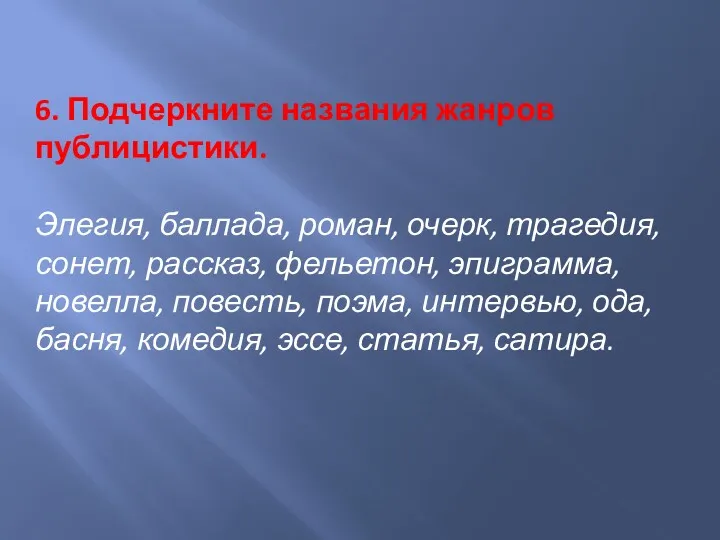 6. Подчеркните названия жанров публицистики. Элегия, баллада, роман, очерк, трагедия,