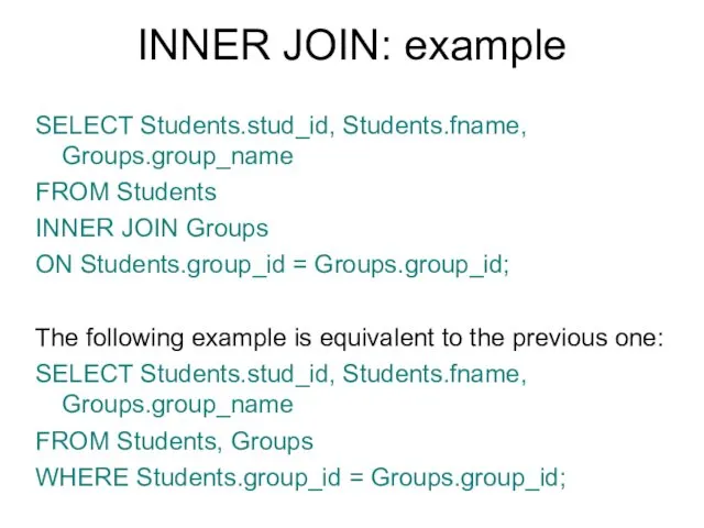 INNER JOIN: example SELECT Students.stud_id, Students.fname, Groups.group_name FROM Students INNER