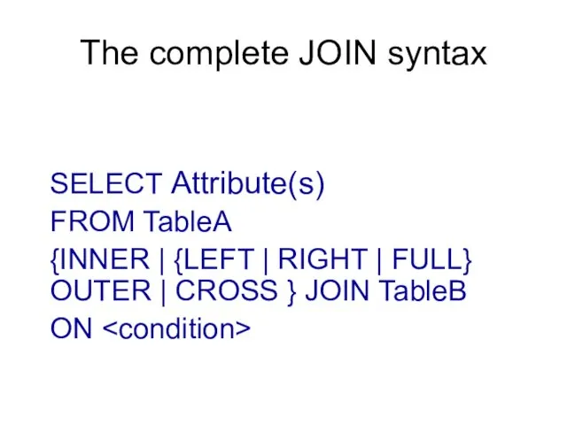 The complete JOIN syntax SELECT Attribute(s) FROM TableA {INNER |