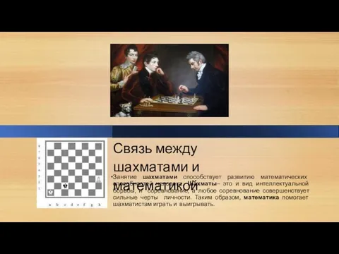 Связь между шахматами и математикой Занятие шахматами способствует развитию математических способностей человека. Шахматы–