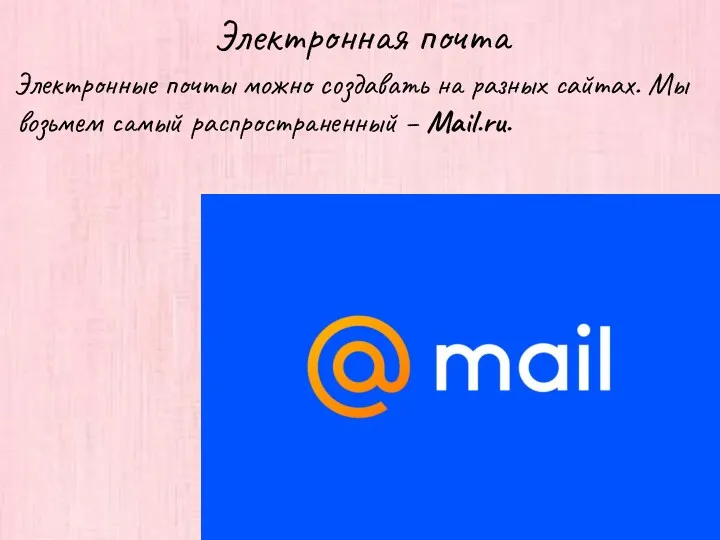 Электронная почта Электронные почты можно создавать на разных сайтах. Мы возьмем самый распространенный – Mail.ru.