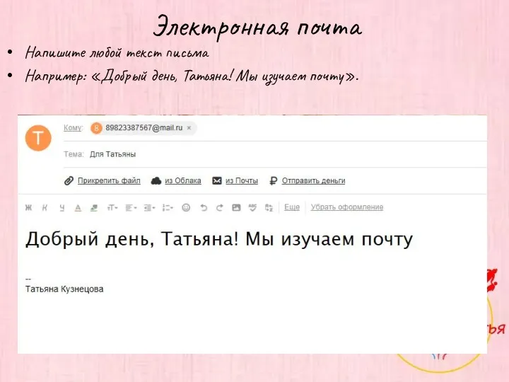 Электронная почта Напишите любой текст письма Например: «Добрый день, Татьяна! Мы изучаем почту».