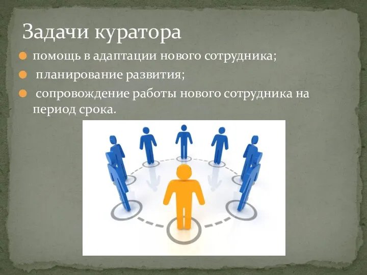 помощь в адаптации нового сотрудника; планирование развития; сопровождение работы нового сотрудника на период срока. Задачи куратора