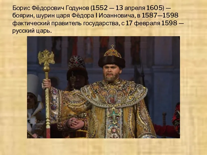 Борис Фёдорович Годунов (1552 — 13 апреля 1605) — боярин, шурин царя Фёдора