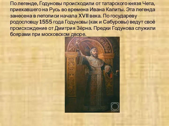 По легенде, Годуновы происходили от татарского князя Чета, приехавшего на Русь во времена