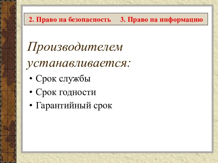 Производителем устанавливается: Срок службы Срок годности Гарантийный срок 2. Право на безопасность 3. Право на информацию