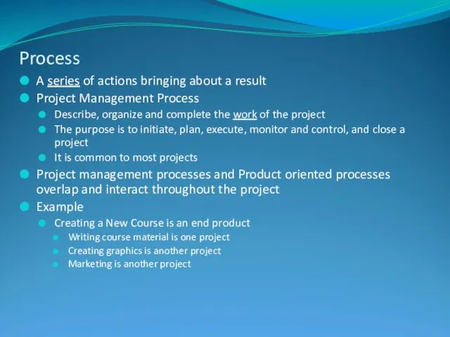 Process A series of actions bringing about a result Project