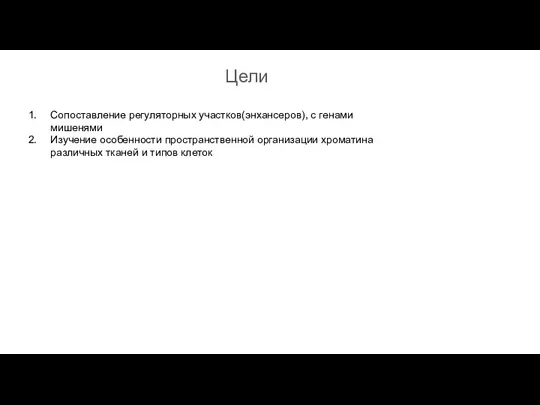 Цели Сопоставление регуляторных участков(энхансеров), с генами мишенями Изучение особенности пространственной