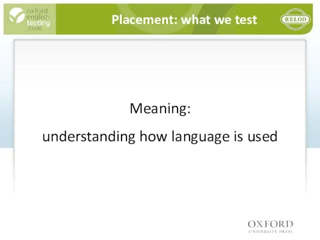 Placement: what we test Meaning: understanding how language is used