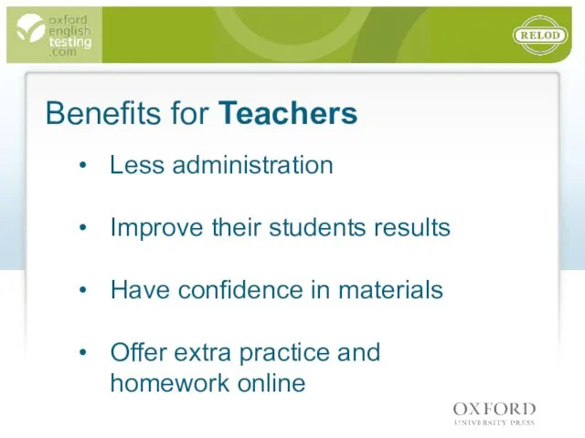 Benefits for Teachers Less administration Improve their students results Have